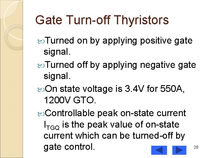 Gate Turn-off Thyristors Turned on by applying positive gate signal. Turned off by applying