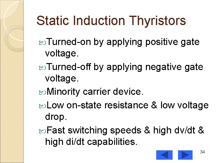 Static Induction Thyristors Turned-on by applying positive gate voltage. Turned-off by applying negative gate