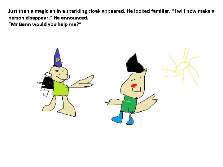 Just then a magician in a sparkling cloak appeared. He looked familiar. “I will