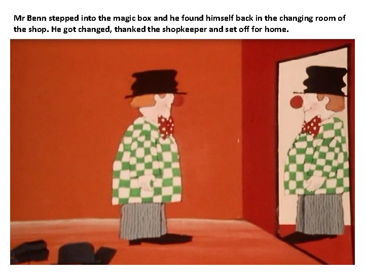 Mr Benn stepped into the magic box and he found himself back in the