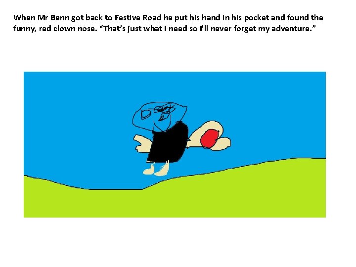 When Mr Benn got back to Festive Road he put his hand in his