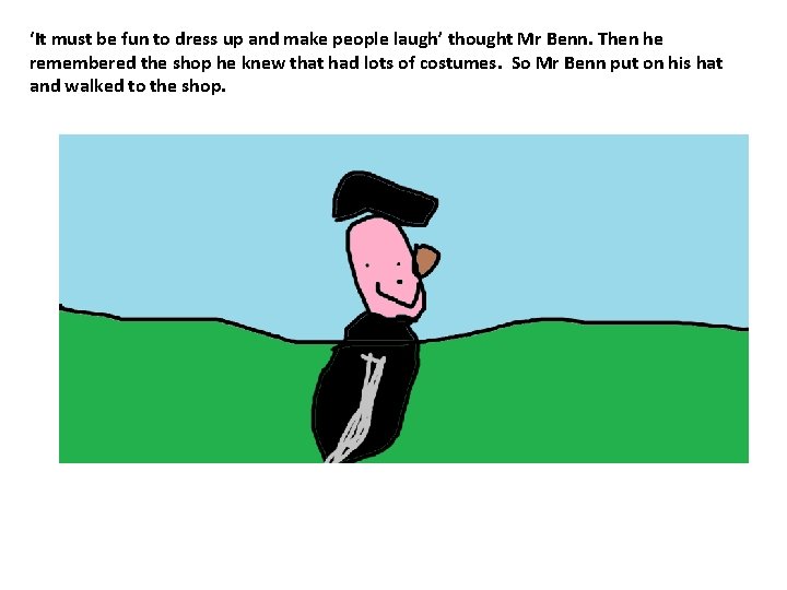 ‘It must be fun to dress up and make people laugh’ thought Mr Benn.