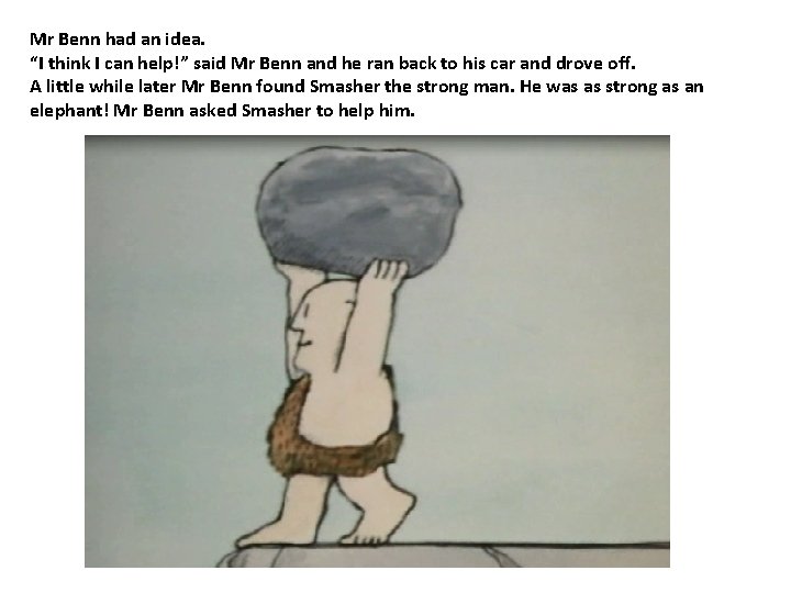 Mr Benn had an idea. “I think I can help!” said Mr Benn and