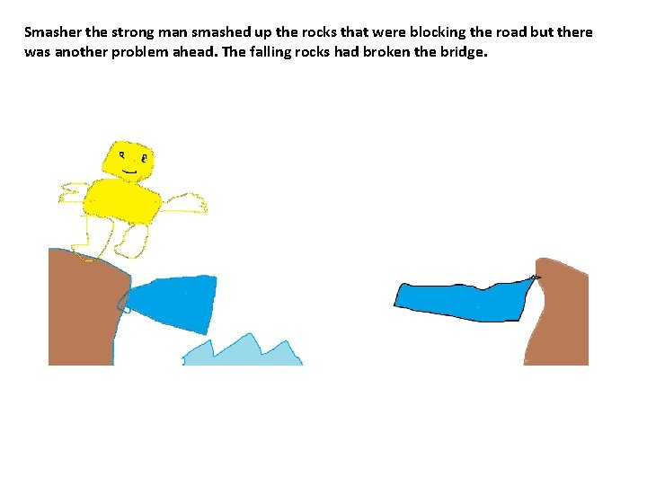 Smasher the strong man smashed up the rocks that were blocking the road but