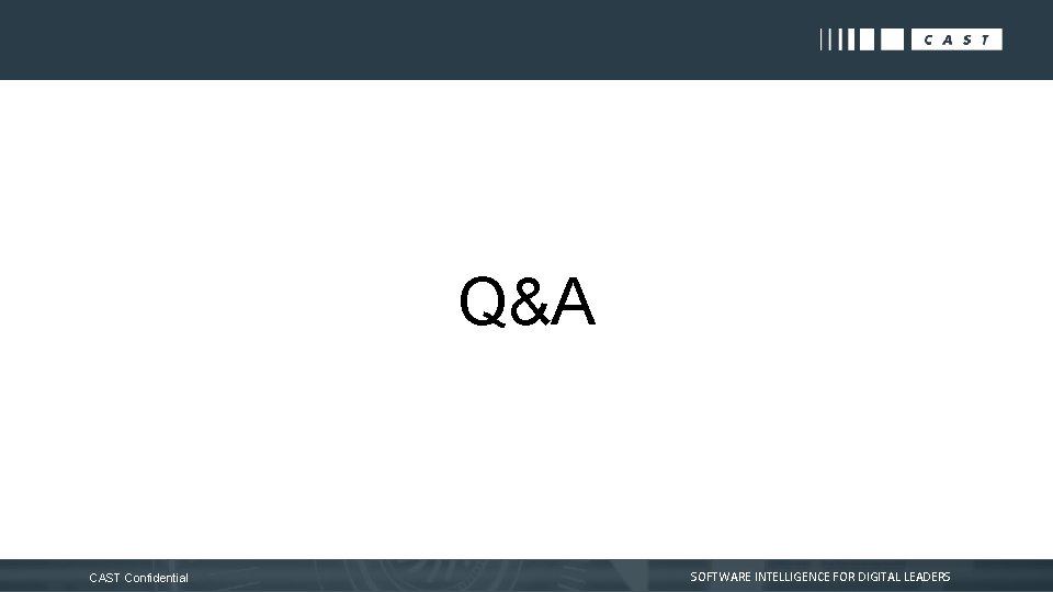 Q&A CAST Confidential SOFTWARE INTELLIGENCE FOR DIGITAL LEADERS 