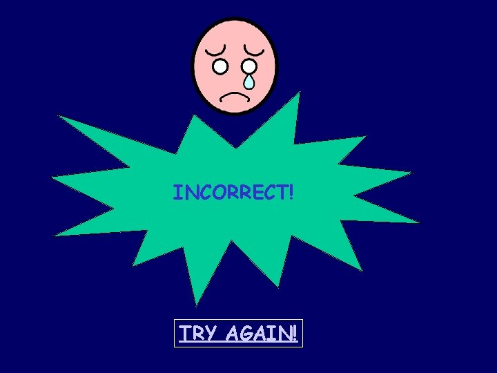 INCORRECT! TRY AGAIN! 