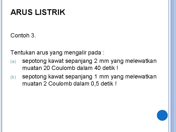 ARUS LISTRIK Contoh 3. Tentukan arus yang mengalir pada : (a) sepotong kawat sepanjang