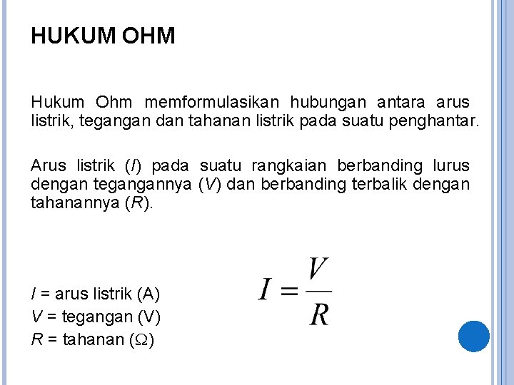 HUKUM OHM Hukum Ohm memformulasikan hubungan antara arus listrik, tegangan dan tahanan listrik pada