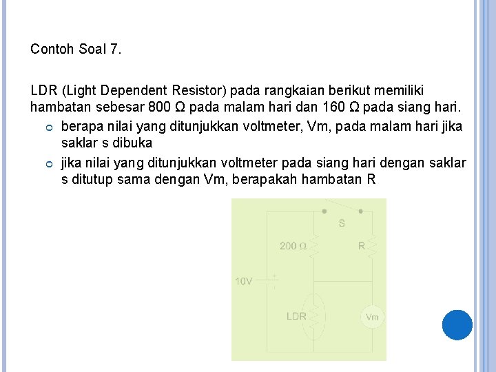 Contoh Soal 7. LDR (Light Dependent Resistor) pada rangkaian berikut memiliki hambatan sebesar 800
