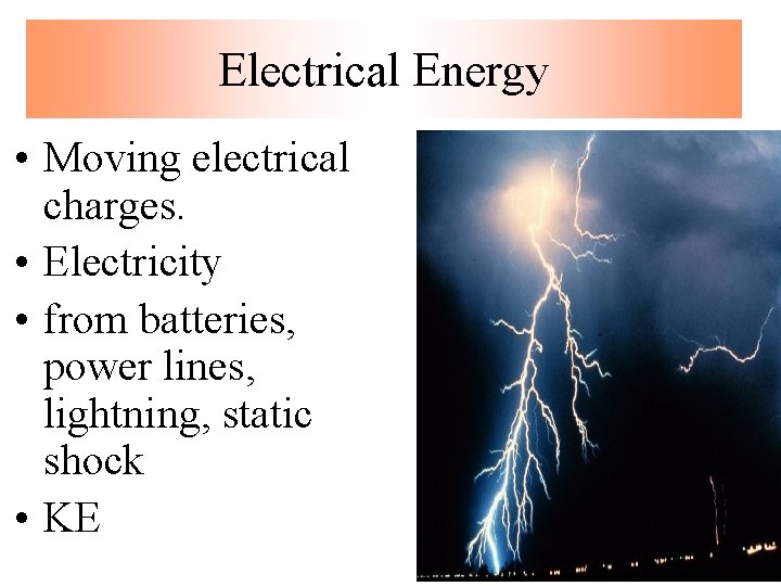 Electrical Energy • Moving electrical charges. • Electricity • from batteries, power lines, lightning,