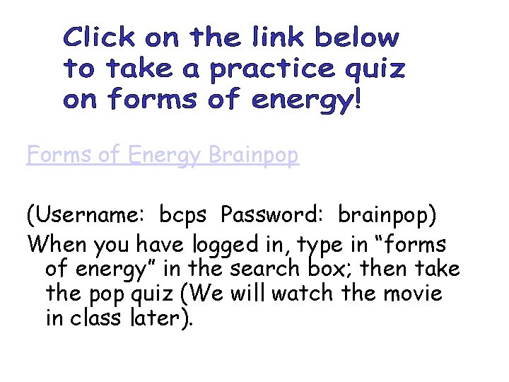 Forms of Energy Brainpop (Username: bcps Password: brainpop) When you have logged in, type
