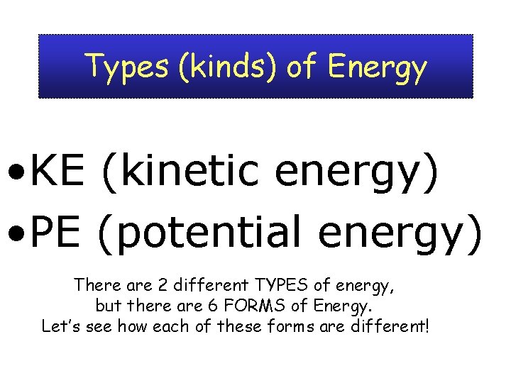 Types (kinds) of Energy • KE (kinetic energy) • PE (potential energy) There are