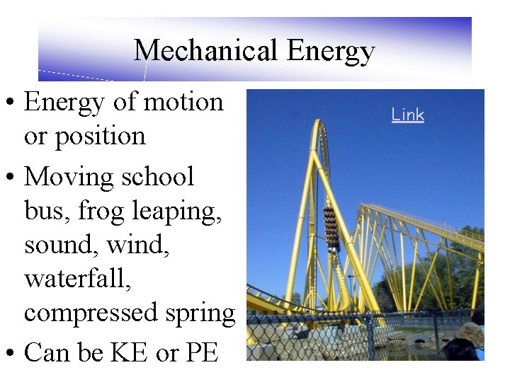 Mechanical Energy • Energy of motion or position • Moving school bus, frog leaping,