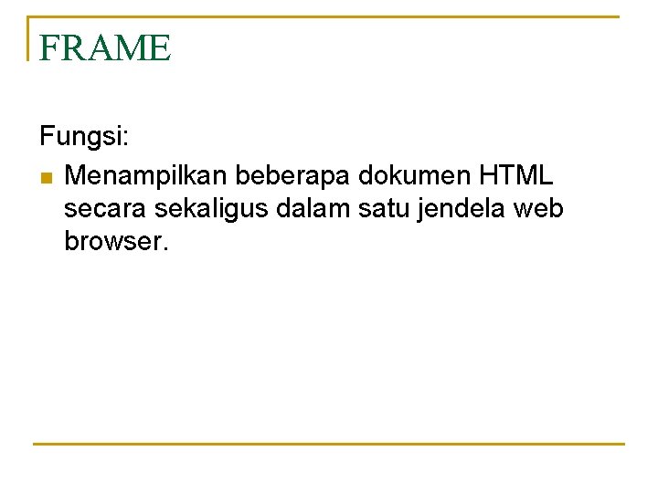 FRAME Fungsi: n Menampilkan beberapa dokumen HTML secara sekaligus dalam satu jendela web browser.