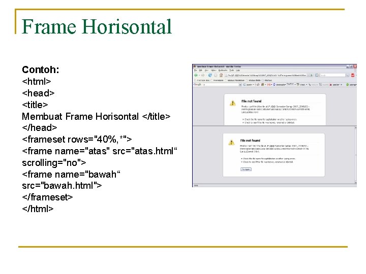 Frame Horisontal Contoh: <html> <head> <title> Membuat Frame Horisontal </title> </head> <frameset rows="40%, *">