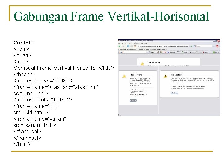 Gabungan Frame Vertikal-Horisontal Contoh: <html> <head> <title> Membuat Frame Vertikal-Horisontal </title> </head> <frameset rows="20%,