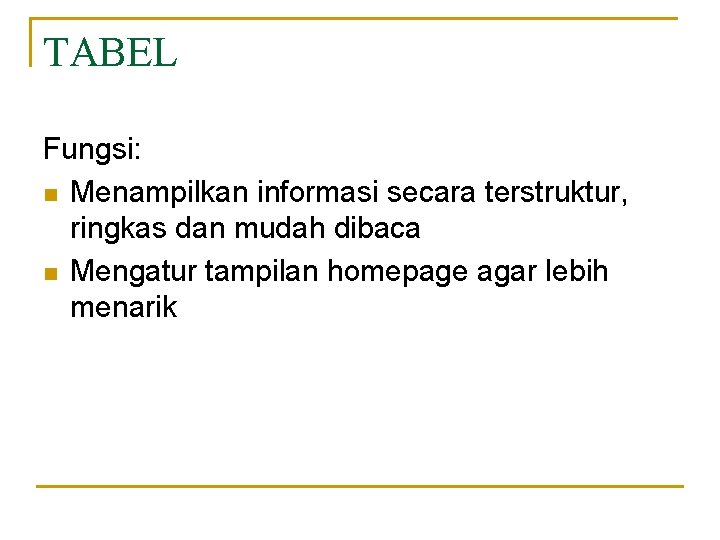 TABEL Fungsi: n Menampilkan informasi secara terstruktur, ringkas dan mudah dibaca n Mengatur tampilan