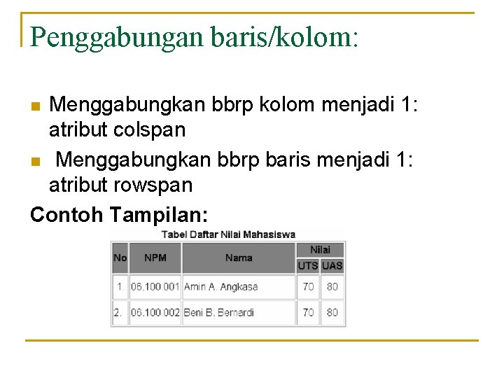 Penggabungan baris/kolom: Menggabungkan bbrp kolom menjadi 1: atribut colspan n Menggabungkan bbrp baris menjadi