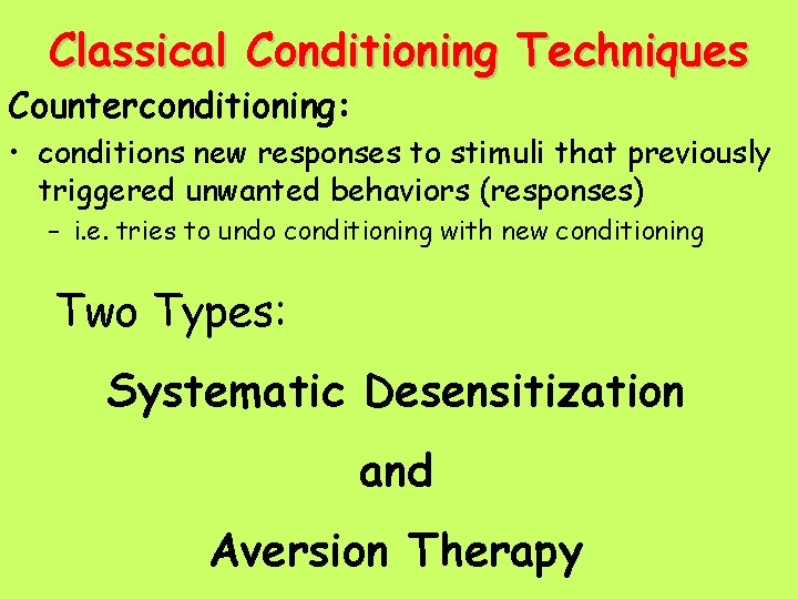 Classical Conditioning Techniques Counterconditioning: • conditions new responses to stimuli that previously triggered unwanted