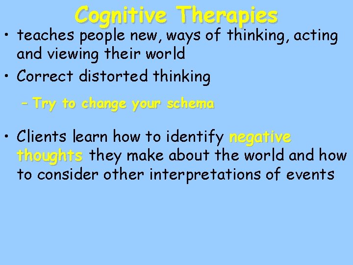Cognitive Therapies • teaches people new, ways of thinking, acting and viewing their world