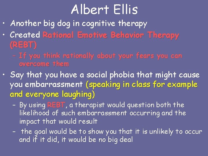 Albert Ellis • Another big dog in cognitive therapy • Created Rational Emotive Behavior