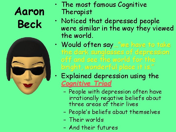 Aaron Beck • The most famous Cognitive Therapist • Noticed that depressed people were