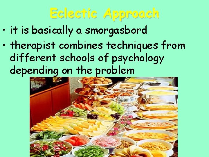 Eclectic Approach • it is basically a smorgasbord • therapist combines techniques from different