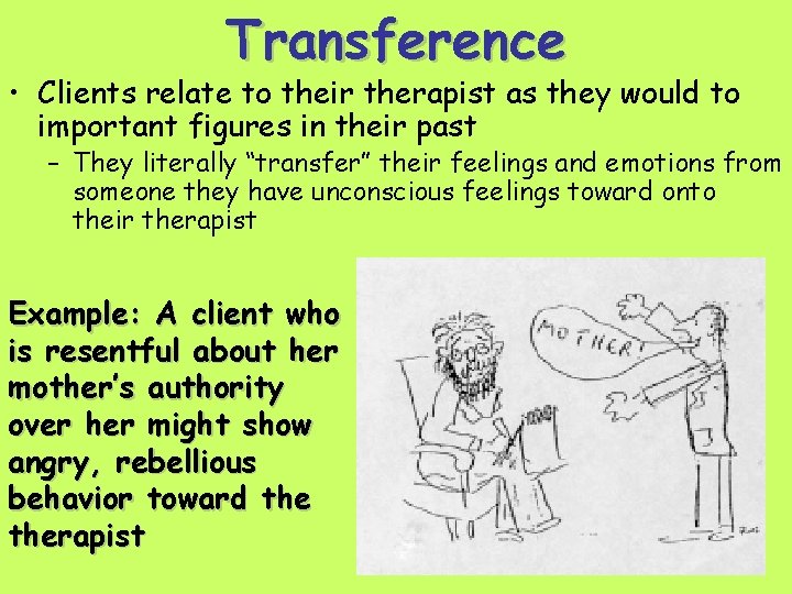 Transference • Clients relate to their therapist as they would to important figures in