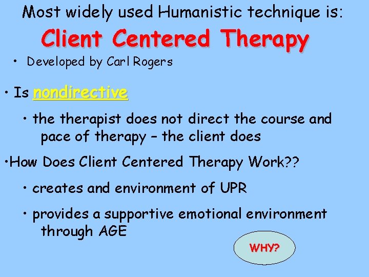 Most widely used Humanistic technique is: Client Centered Therapy • Developed by Carl Rogers