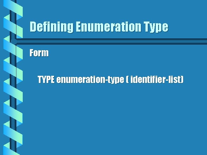 Defining Enumeration Type Form TYPE enumeration-type ( identifier-list) 