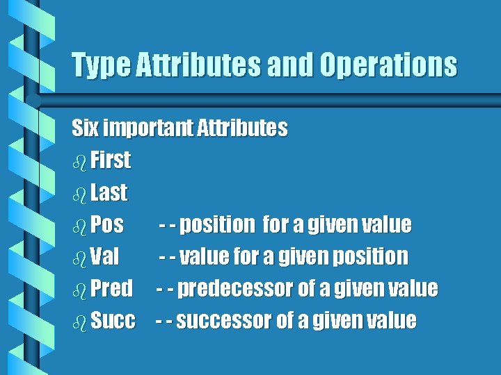 Type Attributes and Operations Six important Attributes b First b Last b Pos -