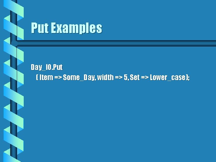 Put Examples Day_IO. Put ( Item => Some_Day, width => 5, Set => Lower_case);
