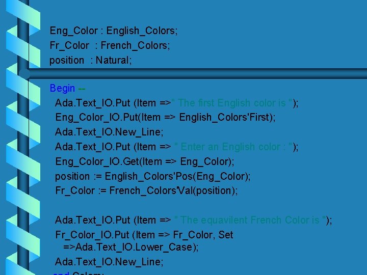 Eng_Color : English_Colors; Fr_Color : French_Colors; position : Natural; Begin -Ada. Text_IO. Put (Item