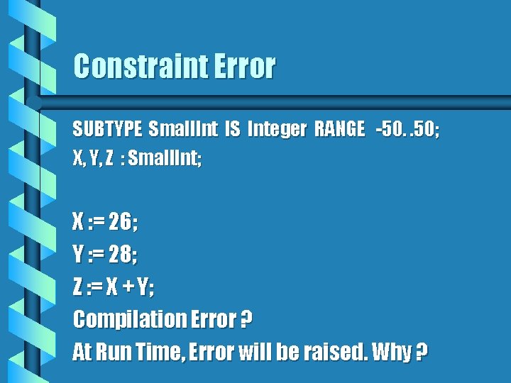 Constraint Error SUBTYPE Small. Int IS Integer RANGE -50. . 50; X, Y, Z