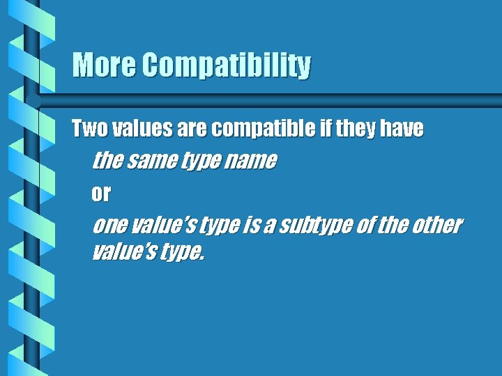 More Compatibility Two values are compatible if they have the same type name or