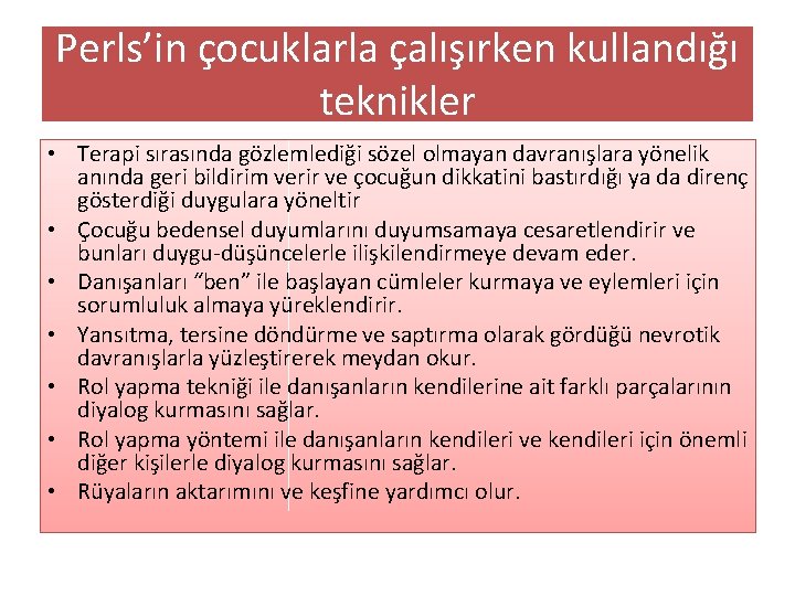 Perls’in çocuklarla çalışırken kullandığı teknikler • Terapi sırasında gözlemlediği sözel olmayan davranışlara yönelik anında