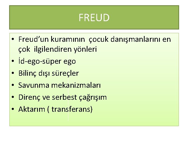 FREUD • Freud’un kuramının çocuk danışmanlarını en çok ilgilendiren yönleri • İd-ego-süper ego •