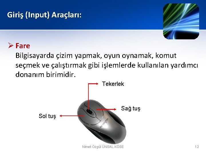 Giriş (Input) Araçları: Ø Fare Bilgisayarda çizim yapmak, oyun oynamak, komut seçmek ve çalıştırmak