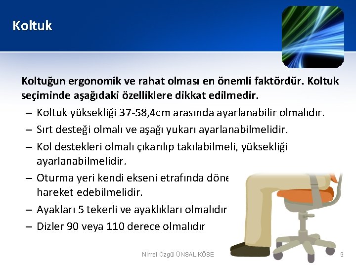 Koltuk Koltuğun ergonomik ve rahat olması en önemli faktördür. Koltuk seçiminde aşağıdaki özelliklere dikkat