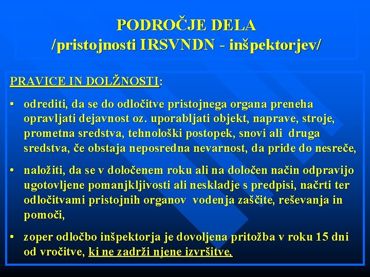 PODROČJE DELA /pristojnosti IRSVNDN - inšpektorjev/ PRAVICE IN DOLŽNOSTI: • odrediti, da se do