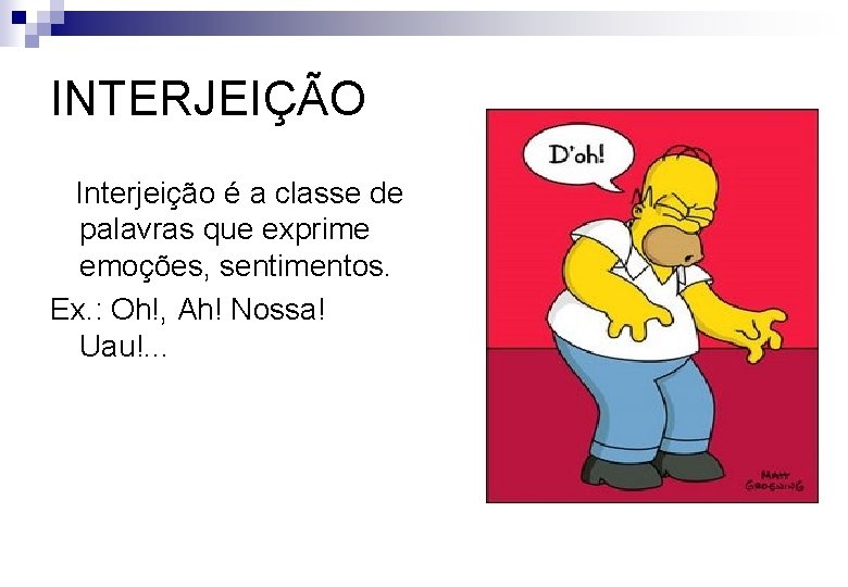 INTERJEIÇÃO Interjeição é a classe de palavras que exprime emoções, sentimentos. Ex. : Oh!,