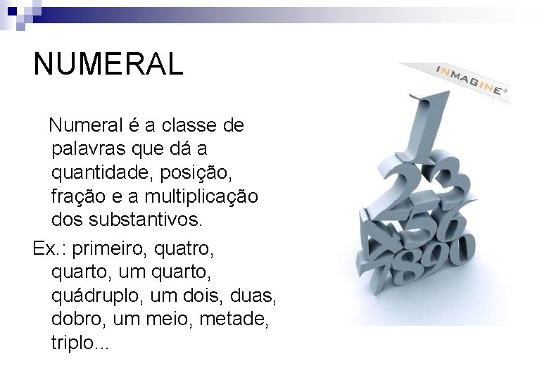 NUMERAL Numeral é a classe de palavras que dá a quantidade, posição, fração e