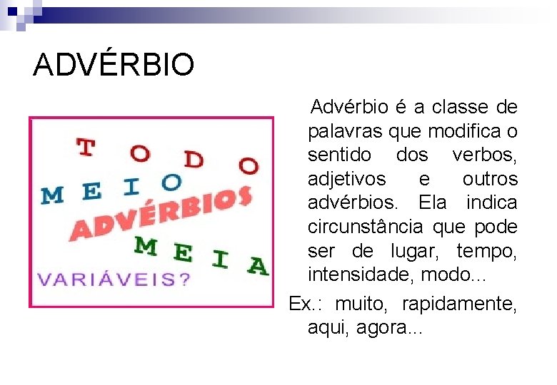 ADVÉRBIO Advérbio é a classe de palavras que modifica o sentido dos verbos, adjetivos