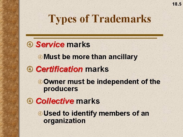 18. 5 Types of Trademarks Service marks Must be more than ancillary Certification marks