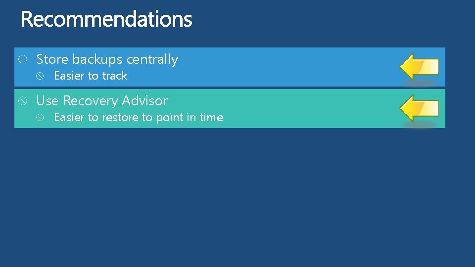 Store backups centrally Easier to track Use Recovery Advisor Easier to restore to point