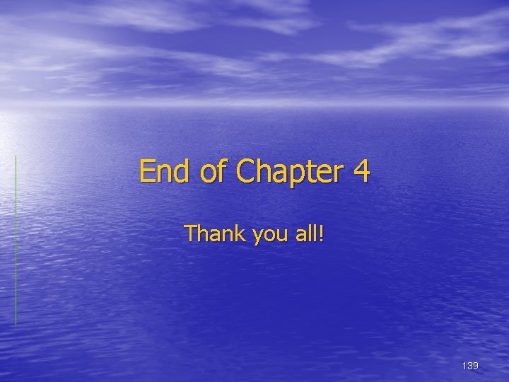 End of Chapter 4 Thank you all! 139 