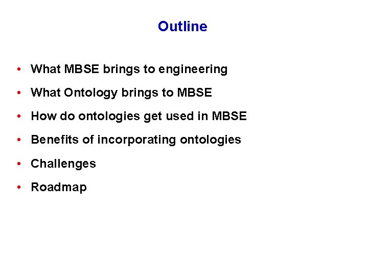 Outline • What MBSE brings to engineering • What Ontology brings to MBSE •