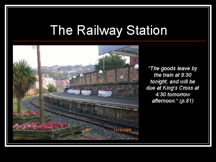 The Railway Station “The goods leave by the train at 9: 30 tonight, and