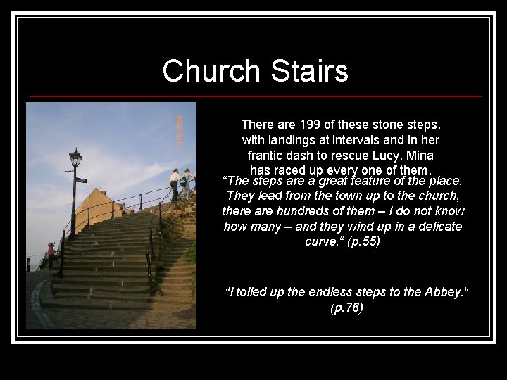Church Stairs There are 199 of these stone steps, with landings at intervals and