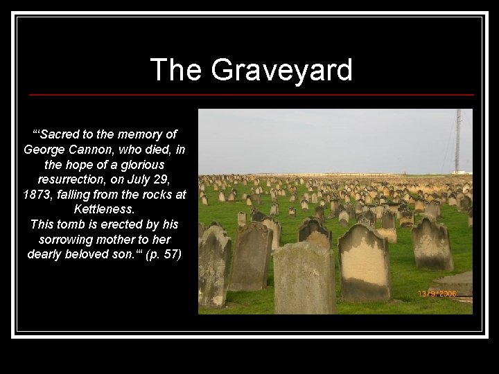 The Graveyard “‘Sacred to the memory of George Cannon, who died, in the hope